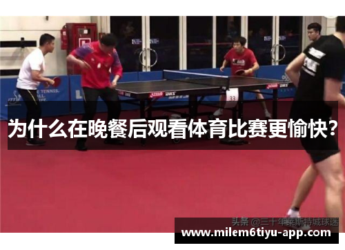为什么在晚餐后观看体育比赛更愉快？