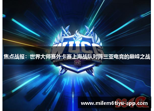 焦点战报：世界大师赛外卡赛上海战队对阵三亚电竞的巅峰之战