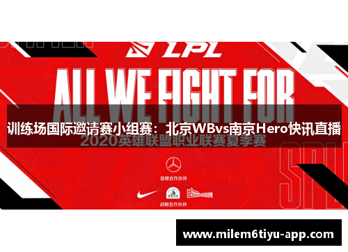 训练场国际邀请赛小组赛：北京WBvs南京Hero快讯直播
